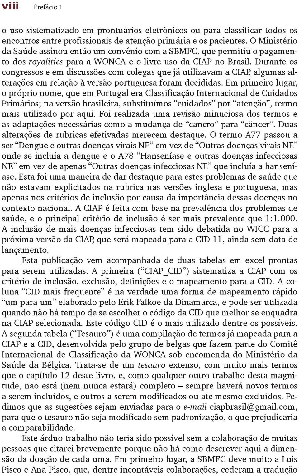 Durante os congressos e em discussões com colegas que já utilizavam a CIAP, algumas alterações em relação à versão portuguesa foram decididas.