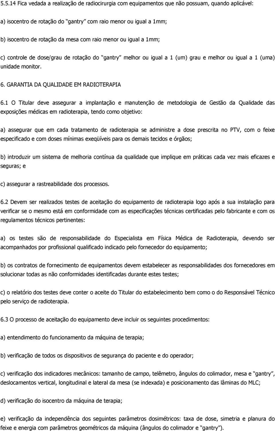 1 O Titular deve assegurar a implantação e manutenção de metodologia de Gestão da Qualidade das exposições médicas em radioterapia, tendo como objetivo: a) assegurar que em cada tratamento de