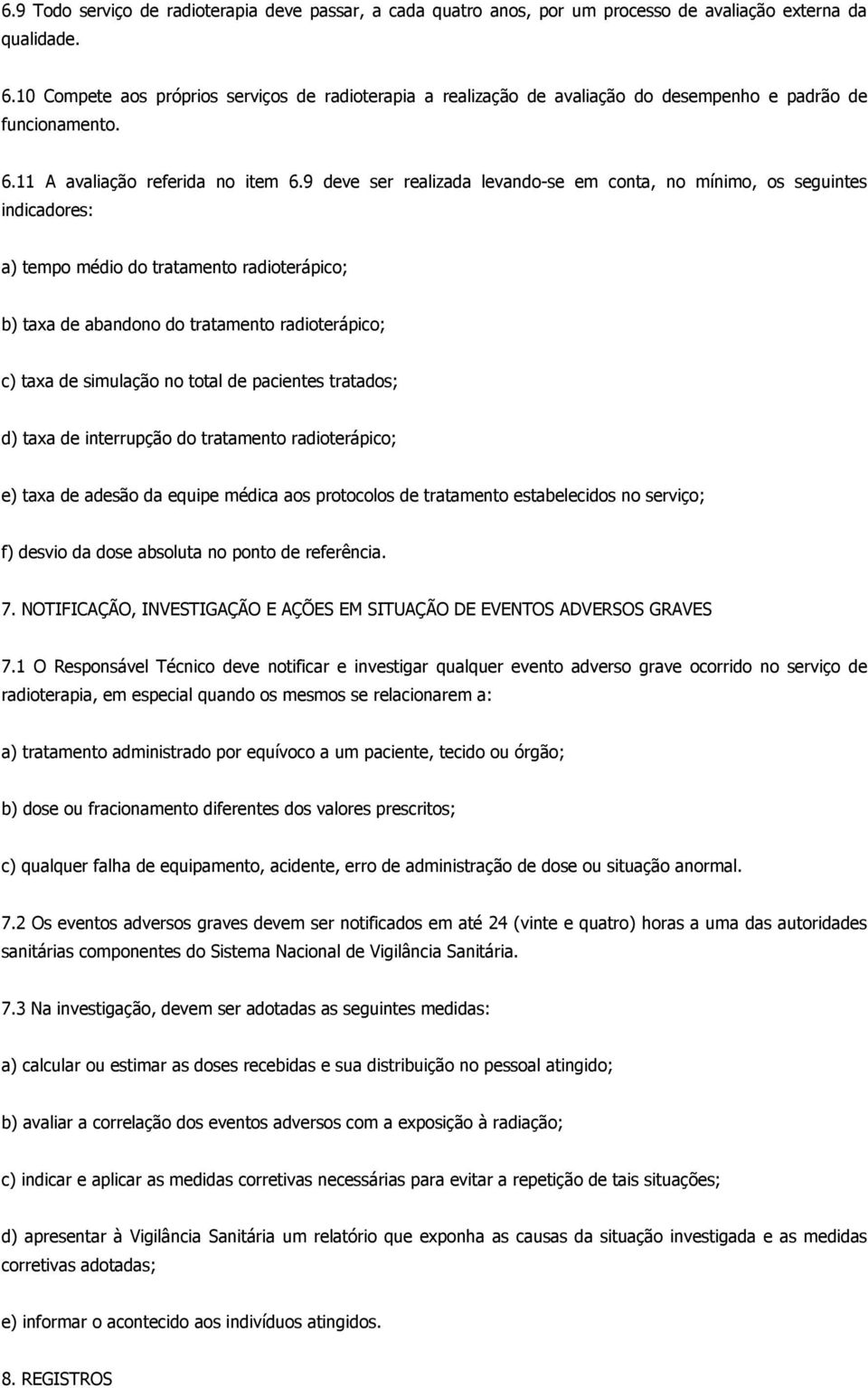 9 deve ser realizada levando-se em conta, no mínimo, os seguintes indicadores: a) tempo médio do tratamento radioterápico; b) taxa de abandono do tratamento radioterápico; c) taxa de simulação no