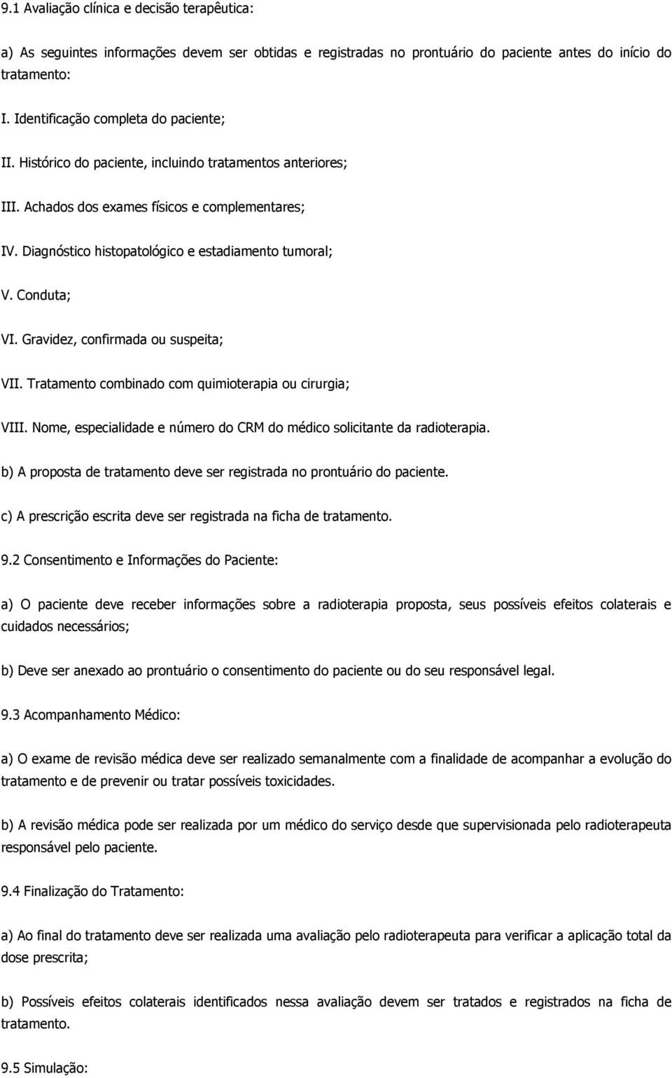 Diagnóstico histopatológico e estadiamento tumoral; V. Conduta; VI. Gravidez, confirmada ou suspeita; VII. Tratamento combinado com quimioterapia ou cirurgia; VIII.