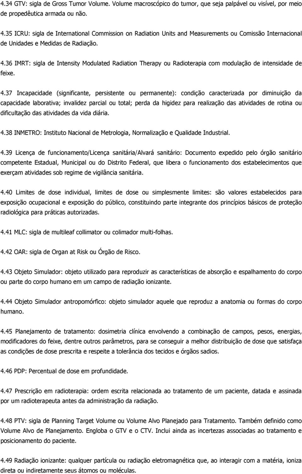 36 IMRT: sigla de Intensity Modulated Radiation Therapy ou Radioterapia com modulação de intensidade de feixe. 4.