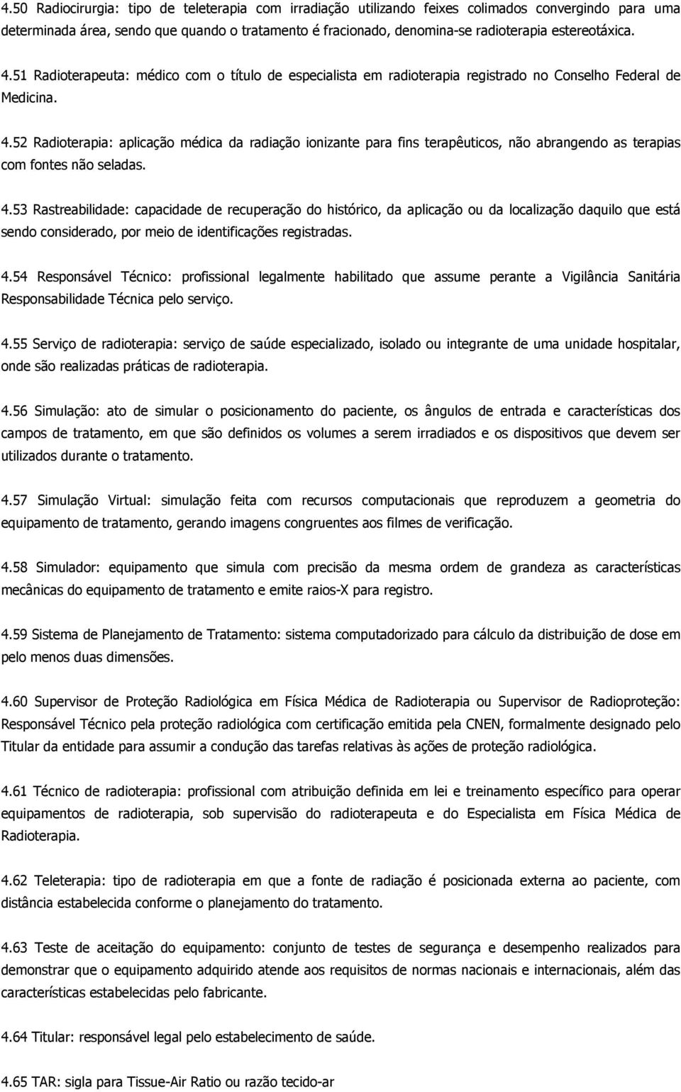 4.53 Rastreabilidade: capacidade de recuperação do histórico, da aplicação ou da localização daquilo que está sendo considerado, por meio de identificações registradas. 4.