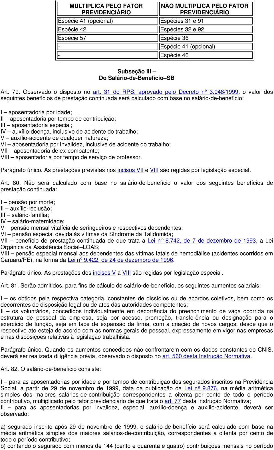 o valor dos seguintes benefícios de prestação continuada será calculado com base no salário-de-benefício: I aposentadoria por idade; II aposentadoria por tempo de contribuição; III aposentadoria