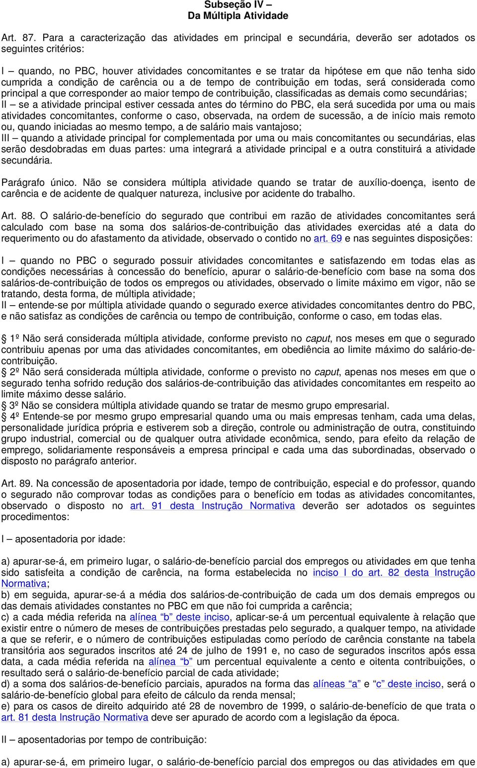 sido cumprida a condição de carência ou a de tempo de contribuição em todas, será considerada como principal a que corresponder ao maior tempo de contribuição, classificadas as demais como