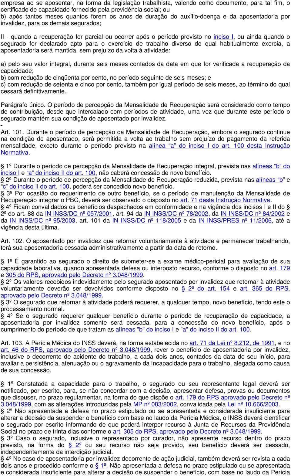 o segurado for declarado apto para o exercício de trabalho diverso do qual habitualmente exercia, a aposentadoria será mantida, sem prejuízo da volta à atividade: a) pelo seu valor integral, durante