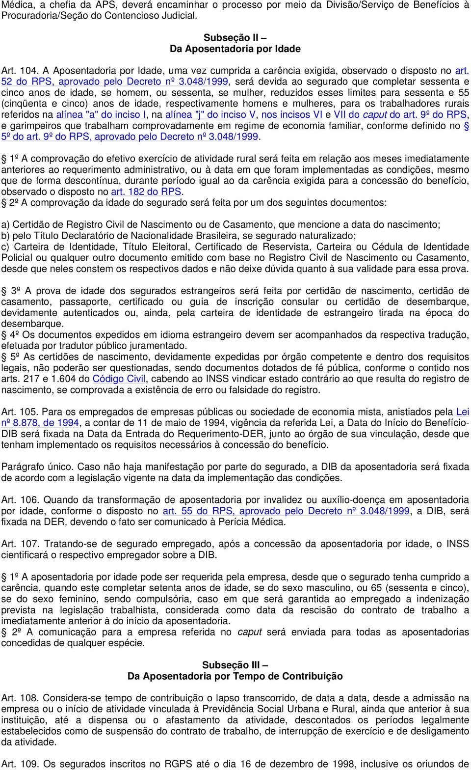 048/1999, será devida ao segurado que completar sessenta e cinco anos de idade, se homem, ou sessenta, se mulher, reduzidos esses limites para sessenta e 55 (cinqüenta e cinco) anos de idade,