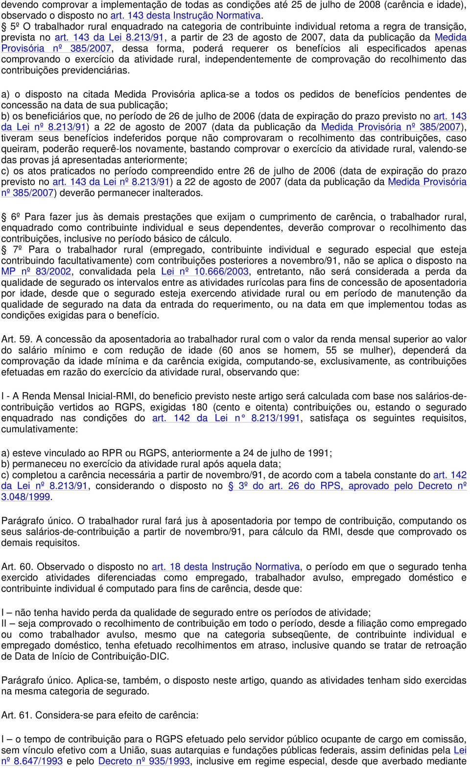 213/91, a partir de 23 de agosto de 2007, data da publicação da Medida Provisória nº 385/2007, dessa forma, poderá requerer os benefícios ali especificados apenas comprovando o exercício da atividade