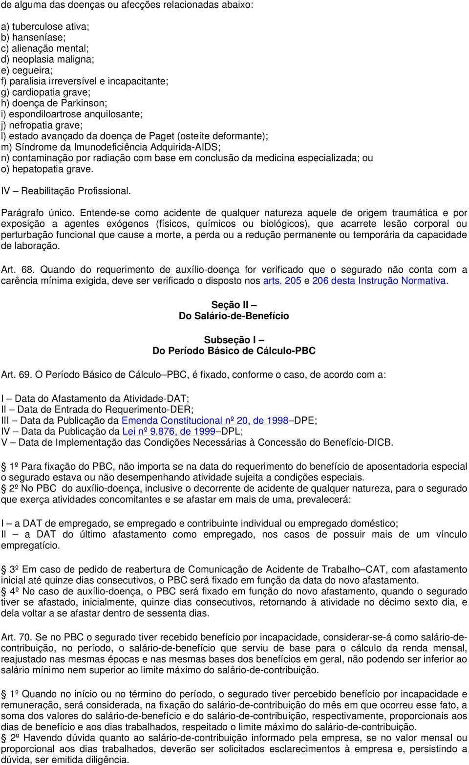 Adquirida-AIDS; n) contaminação por radiação com base em conclusão da medicina especializada; ou o) hepatopatia grave. IV Reabilitação Profissional. Parágrafo único.