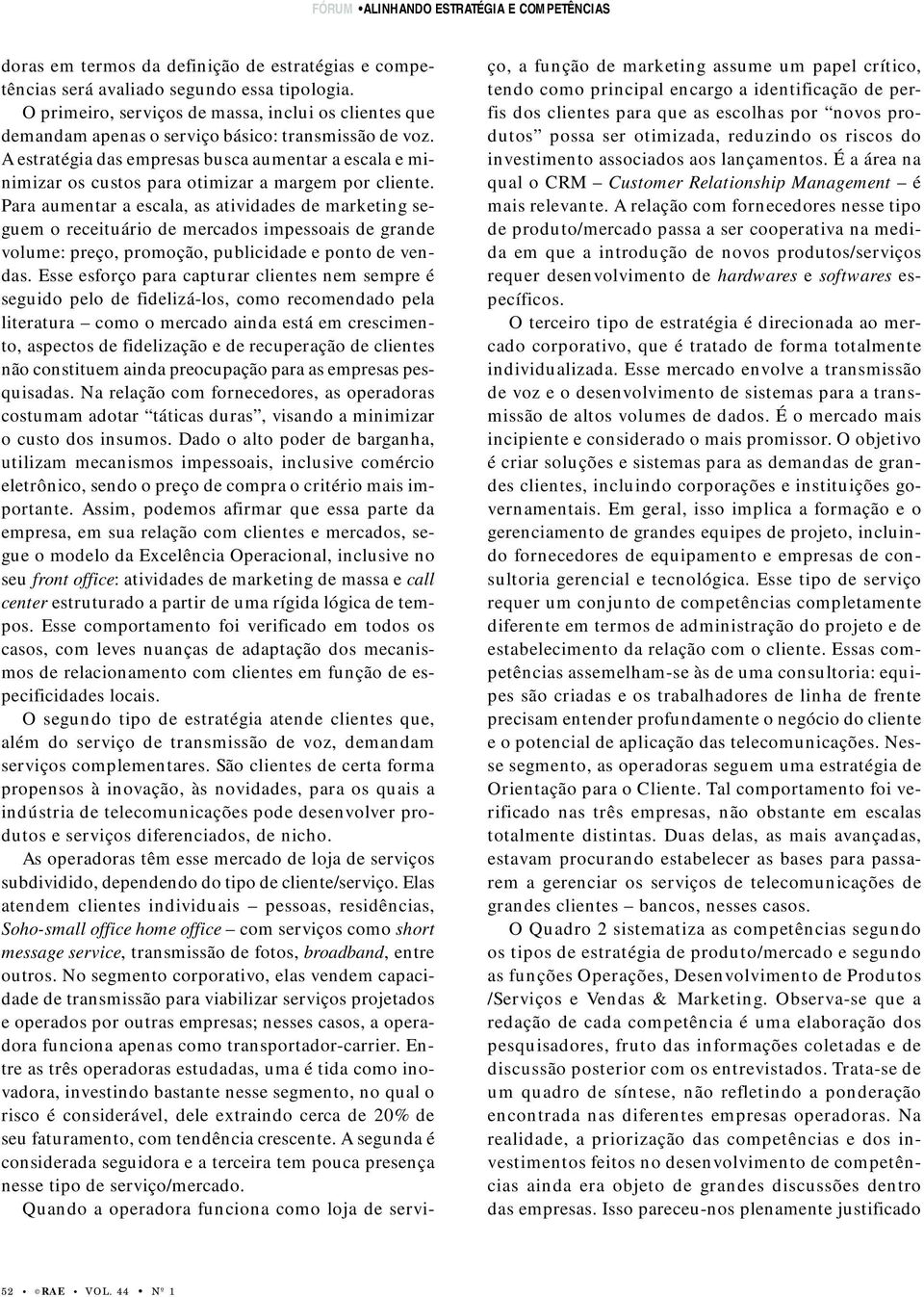 A estratégia das empresas busca aumentar a escala e minimizar os custos para otimizar a margem por cliente.