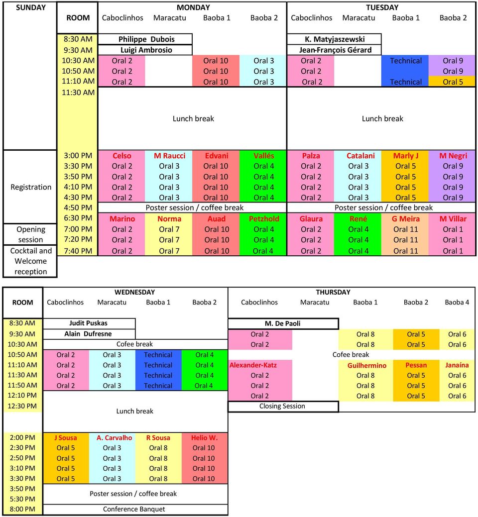 AM Lunch break Lunch break Registration Opening session Cocktail and Welcome reception 3:00 PM Celso M Raucci Edvani Vallés Palza Catalani Marly J M Negri 3:30 PM Oral 2 Oral 3 Oral 10 Oral 4 Oral 2