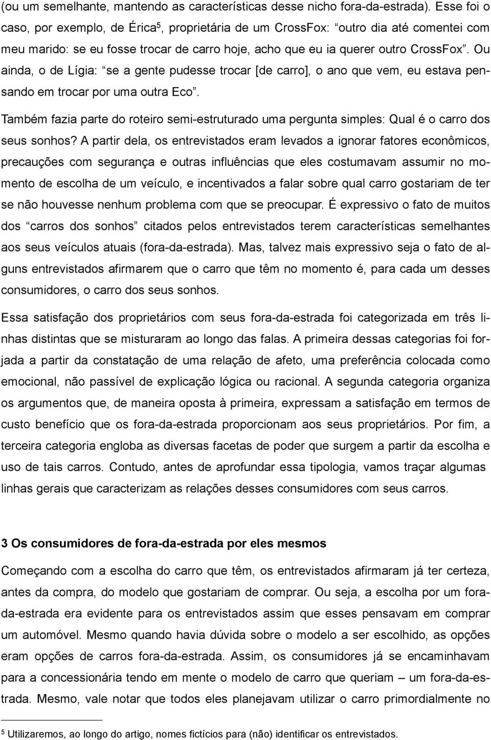 Ou ainda, o de Lígia: se a gente pudesse trocar [de carro], o ano que vem, eu estava pensando em trocar por uma outra Eco.