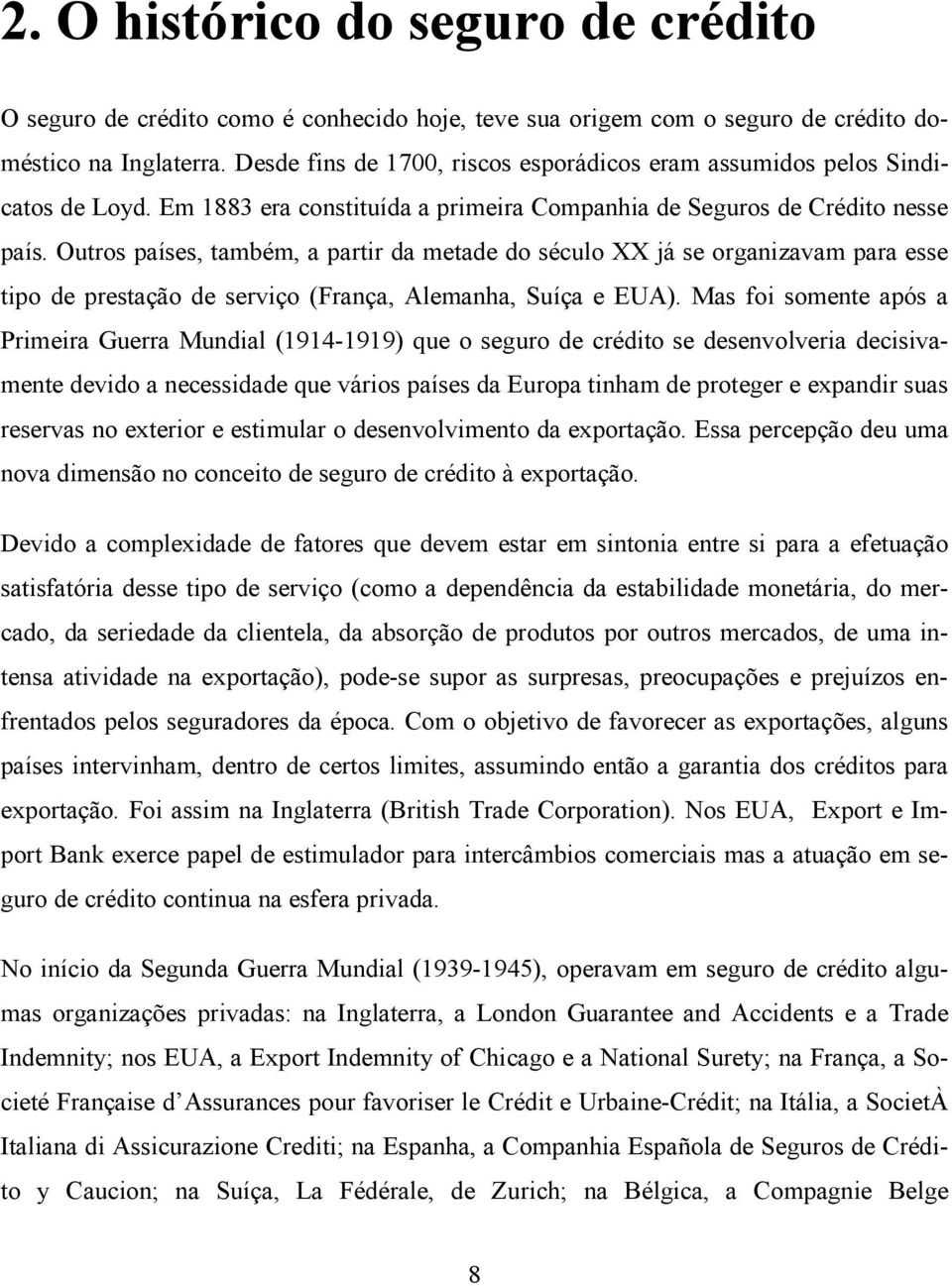 Outros países, também, a partir da metade do século XX já se organizavam para esse tipo de prestação de serviço (França, Alemanha, Suíça e EUA).