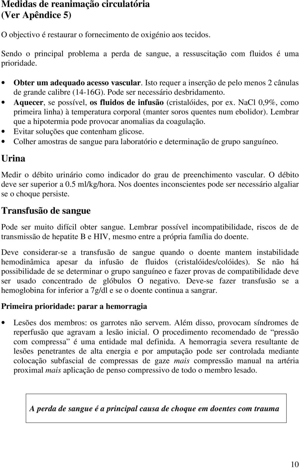 Isto requer a inserção de pelo menos 2 cânulas de grande calibre (14-16G). Pode ser necessário desbridamento. Aquecer, se possível, os fluidos de infusão (cristalóides, por ex.