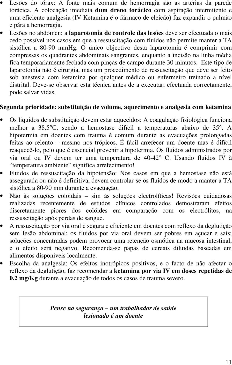 Lesões no abdómen: a laparotomia de controle das lesões deve ser efectuada o mais cedo possível nos casos em que a ressuscitação com fluidos não permite manter a TA sistólica a 80-90 mmhg.