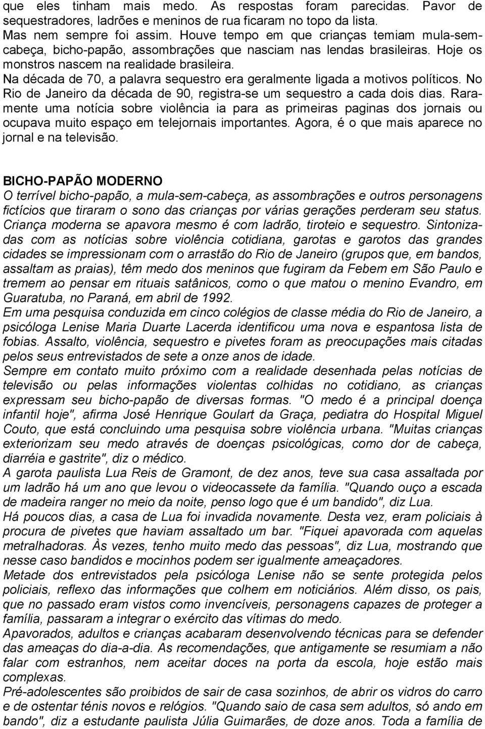 Na década de 70, a palavra sequestro era geralmente ligada a motivos políticos. No Rio de Janeiro da década de 90, registra-se um sequestro a cada dois dias.