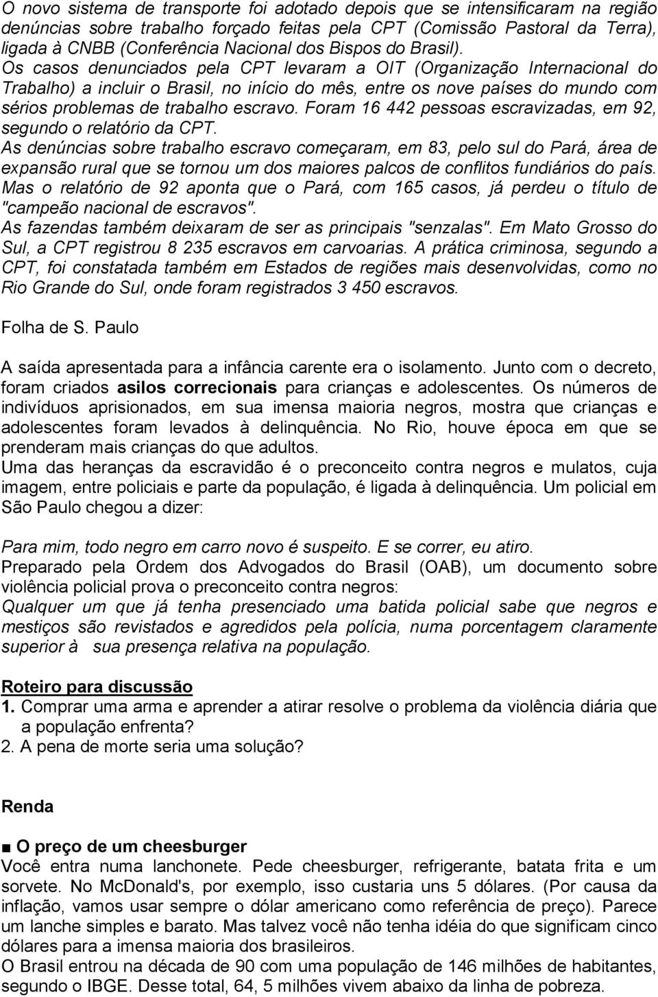 Os casos denunciados pela CPT levaram a OIT (Organização Internacional do Trabalho) a incluir o Brasil, no início do mês, entre os nove países do mundo com sérios problemas de trabalho escravo.