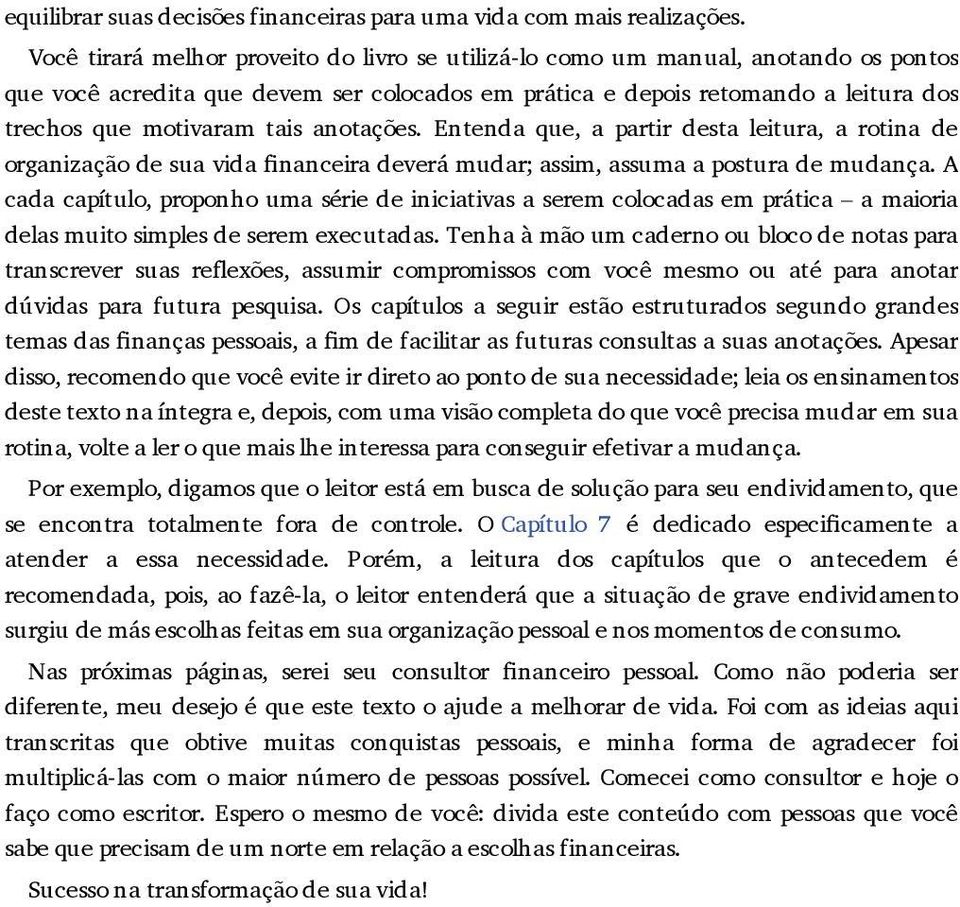 anotações. Entenda que, a partir desta leitura, a rotina de organização de sua vida nanceira deverá mudar; assim, assuma a postura de mudança.