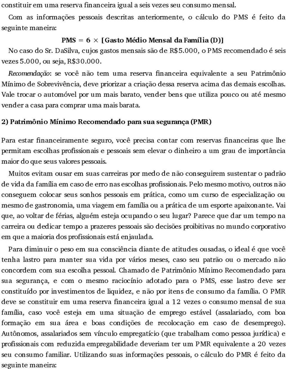 000, o PMS recomendado é seis vezes 5.000, ou seja, R$30.000. Recomendação: se você não tem uma reserva nanceira equivalente a seu Patrimônio Mínimo de Sobrevivência, deve priorizar a criação dessa reserva acima das demais escolhas.