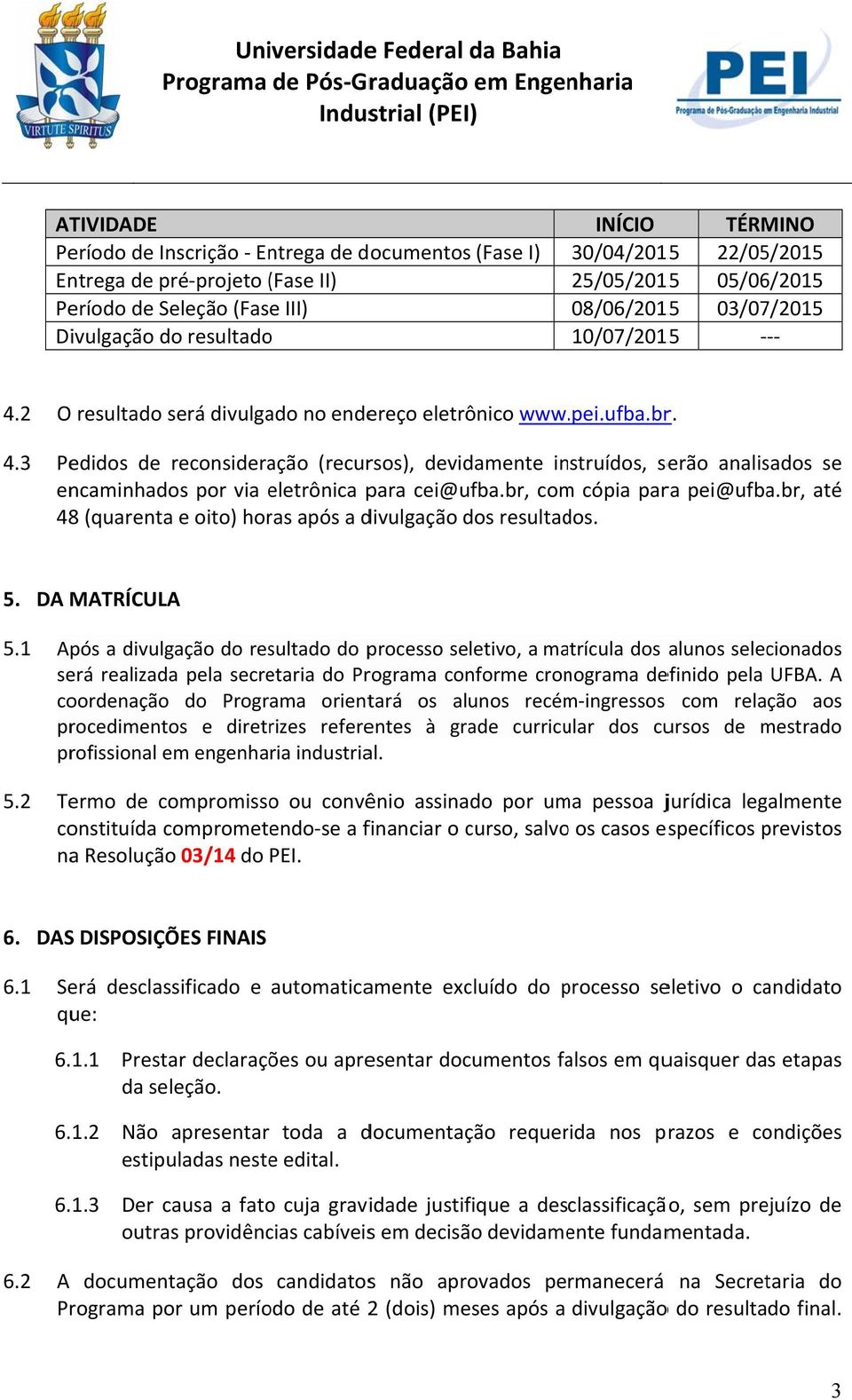 ufba.br. 4.3 Pedidos de reconsideração (recursos), devidamente instruídos, serão analisados se encaminhados por via eletrônica para cei@ufba.br, comm cópia para pei@ufba.