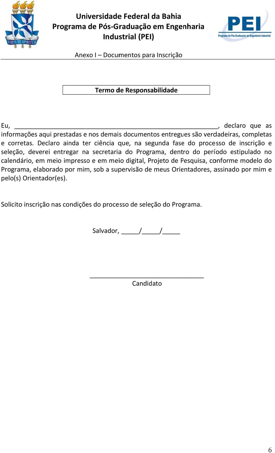 Declaro ainda ter ciência que, na segunda fasee do processo de inscrição e seleção, deverei entregar na secretariaa do Programa, dentro do período estipulado no calendário, em meio