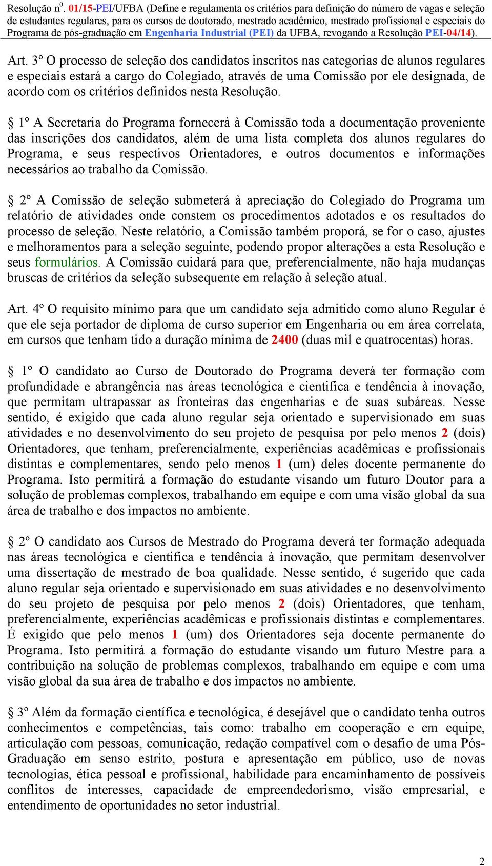 1º A Secretaria do Programa fornecerá à Comissão toda a documentação proveniente das inscrições dos candidatos, além de uma lista completa dos alunos regulares do Programa, e seus respectivos