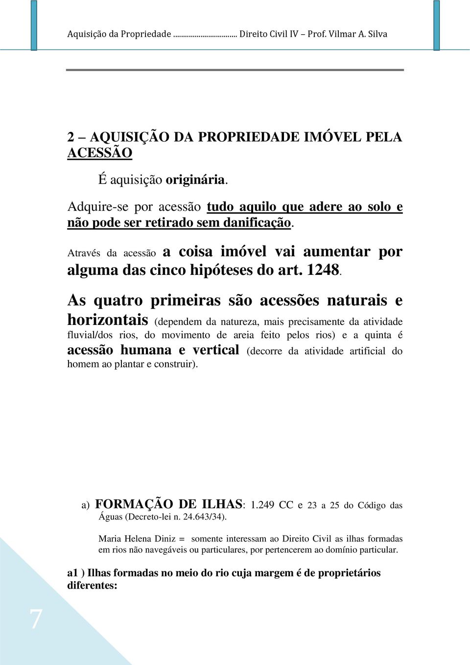 As quatro primeiras são acessões naturais e horizontais (dependem da natureza, mais precisamente da atividade fluvial/dos rios, do movimento de areia feito pelos rios) e a quinta é acessão humana e