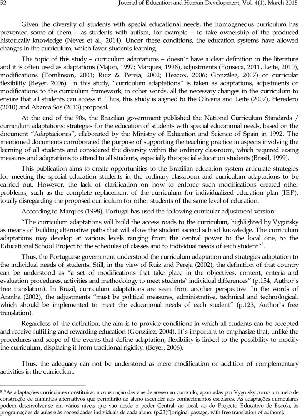 produced historically knowledge (Neves et al., 2014). Under these conditions, the education systems have allowed changes in the curriculum, which favor students learning.