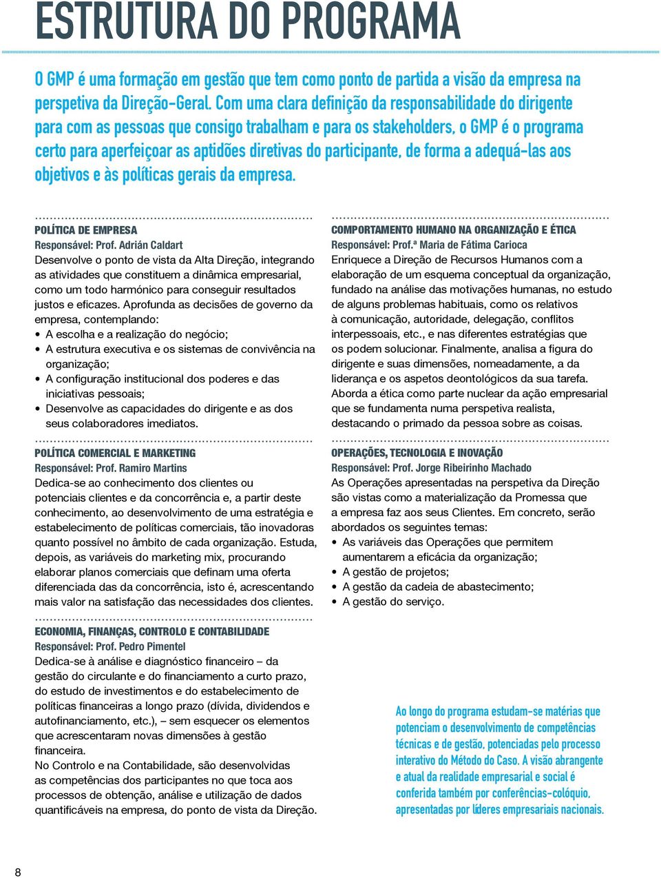 participante, de forma a adequá-las aos objetivos e às políticas gerais da empresa. Política de Empresa Responsável: Prof.