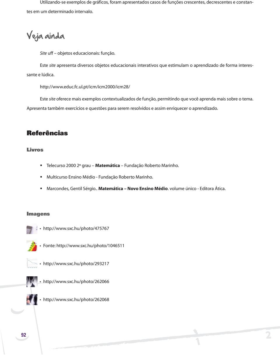 m o aprendizado de forma interessante e lúdica. http://www.educ.fc.ul.pt/icm/icm2000/icm28/ Este site oferece mais exemplos contextualizados de função, permitindo que você aprenda mais sobre o tema.