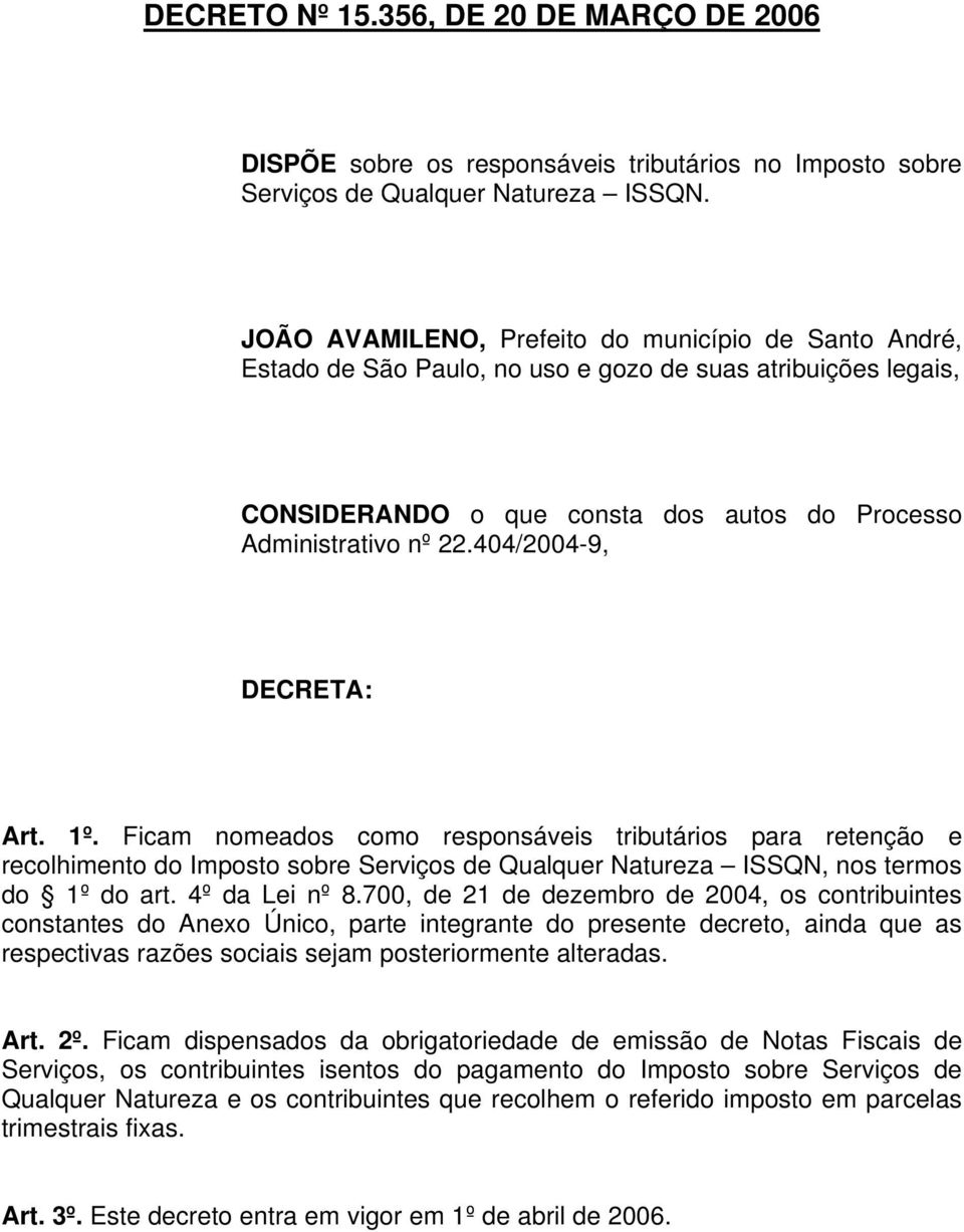 404/2004-9, DECRETA: Art. 1º. Ficam nomeados como responsáveis tributários para retenção e recolhimento do Imposto sobre Serviços de Qualquer Natureza ISSQN, nos termos do 1º do art. 4º da Lei nº 8.