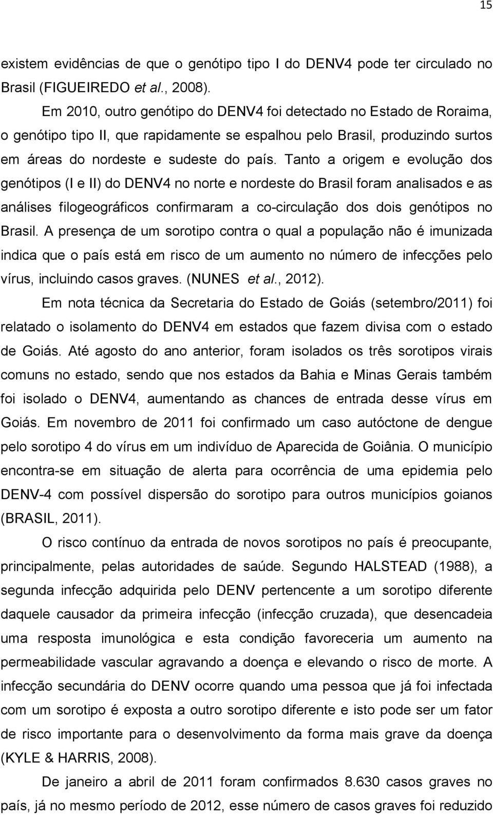 Tanto a origem e evolução dos genótipos (I e II) do DENV4 no norte e nordeste do Brasil foram analisados e as análises filogeográficos confirmaram a co-circulação dos dois genótipos no Brasil.