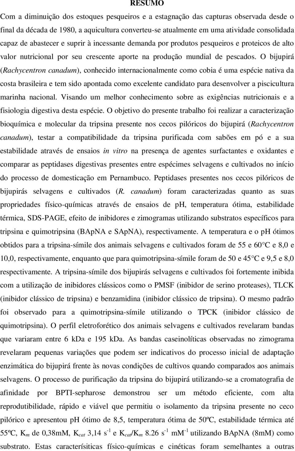 O bijupirá (Rachycentron canadum), conhecido internacionalmente como cobia é uma espécie nativa da costa brasileira e tem sido apontada como excelente candidato para desenvolver a piscicultura