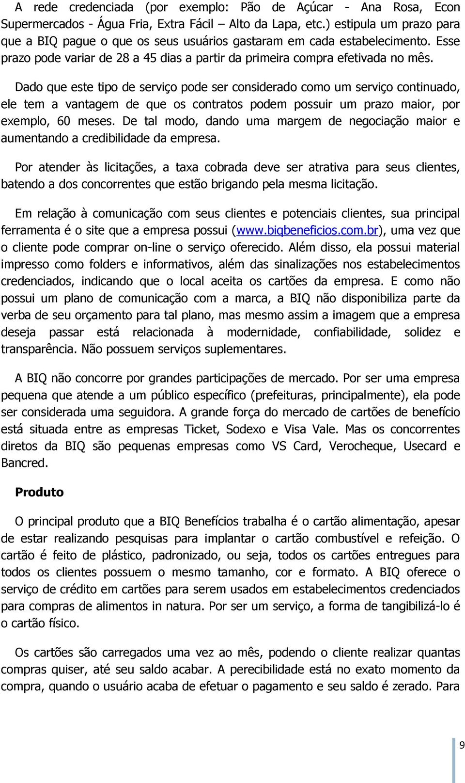 Dado que este tipo de serviço pode ser considerado como um serviço continuado, ele tem a vantagem de que os contratos podem possuir um prazo maior, por exemplo, 60 meses.