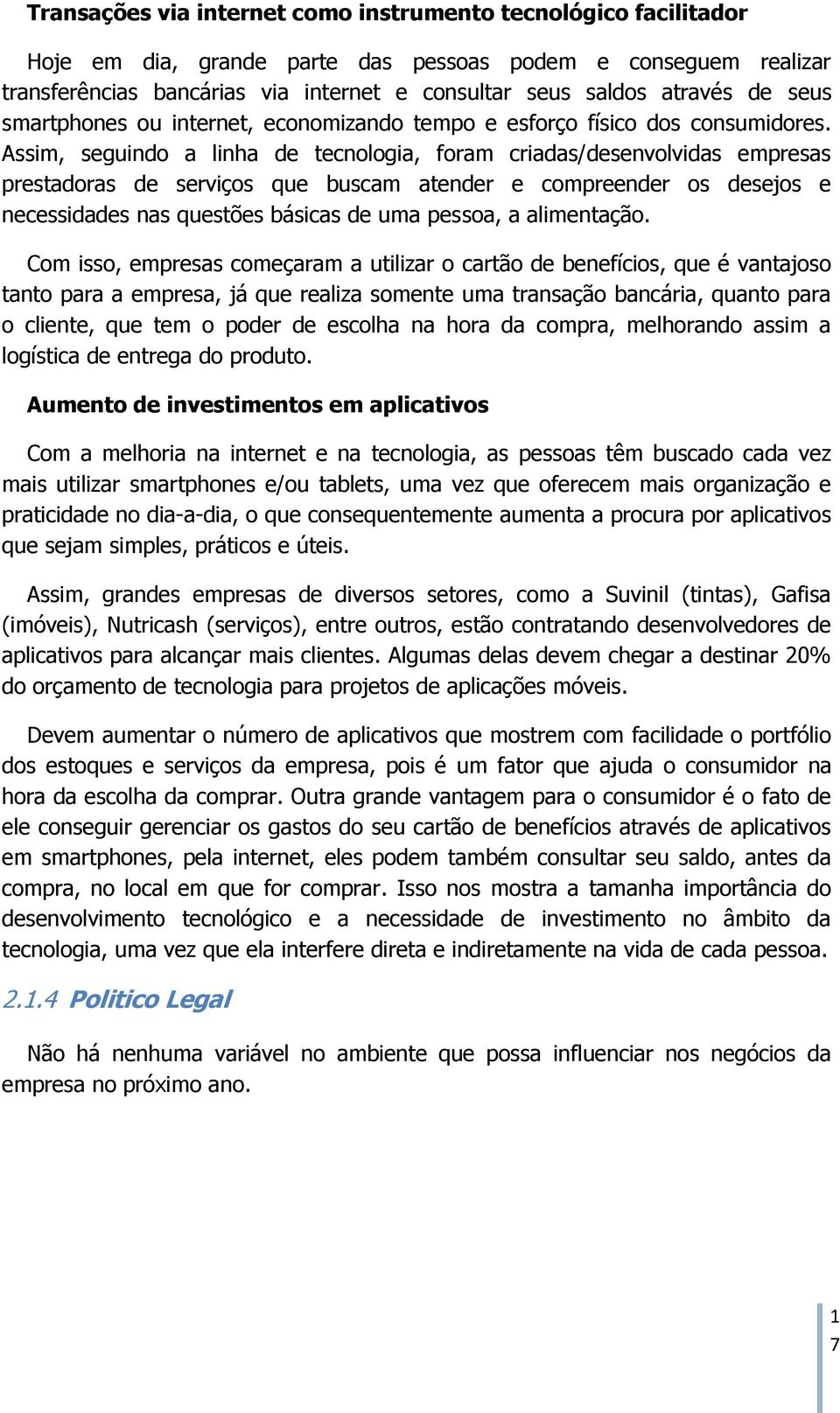 Assim, seguindo a linha de tecnologia, foram criadas/desenvolvidas empresas prestadoras de serviços que buscam atender e compreender os desejos e necessidades nas questões básicas de uma pessoa, a