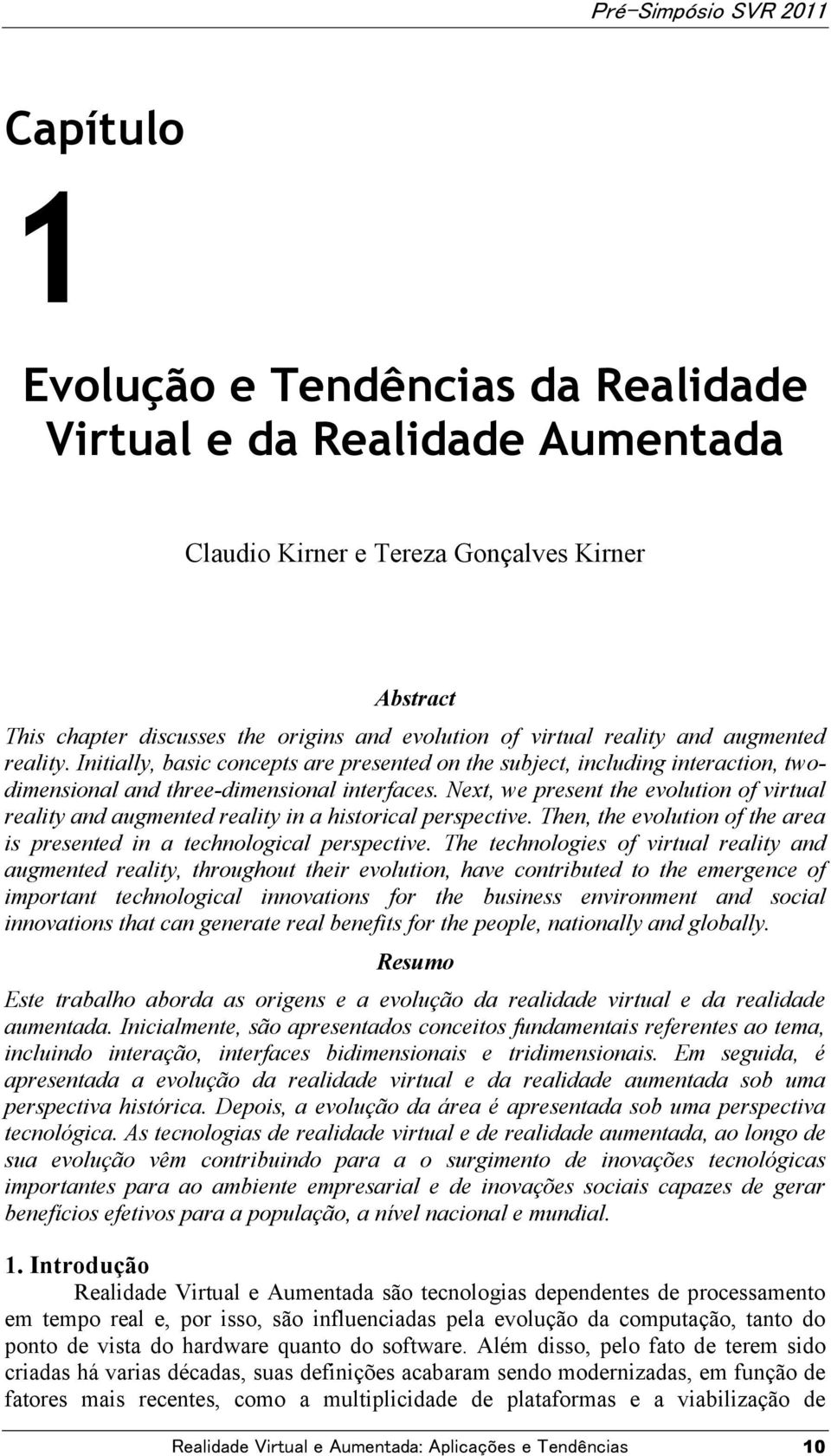 Next, we present the evolution of virtual reality and augmented reality in a historical perspective. Then, the evolution of the area is presented in a technological perspective.