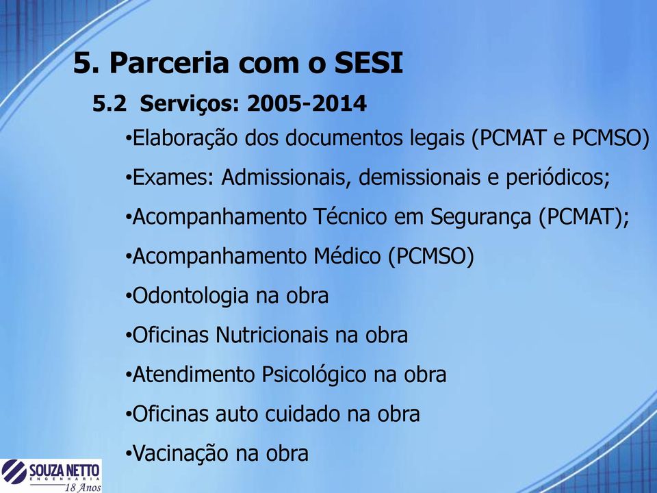 Admissionais, demissionais e periódicos; Acompanhamento Técnico em Segurança (PCMAT);