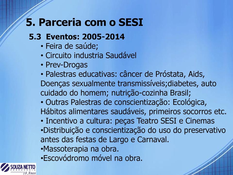 sexualmente transmissíveis;diabetes, auto cuidado do homem; nutrição-cozinha Brasil; Outras Palestras de conscientização: Ecológica,