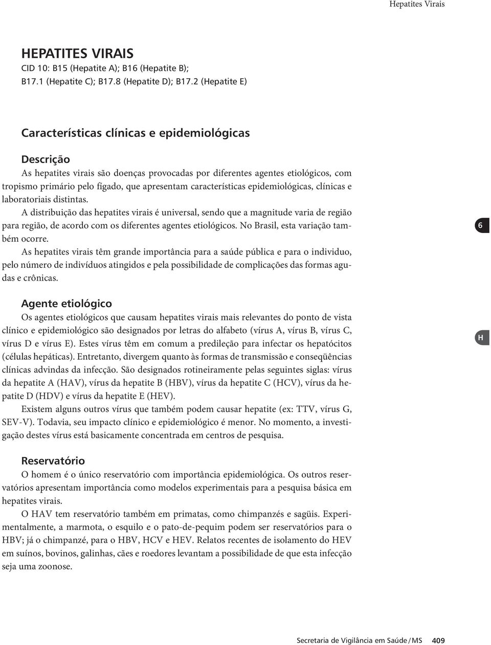 características epidemiológicas, clínicas e laboratoriais distintas.