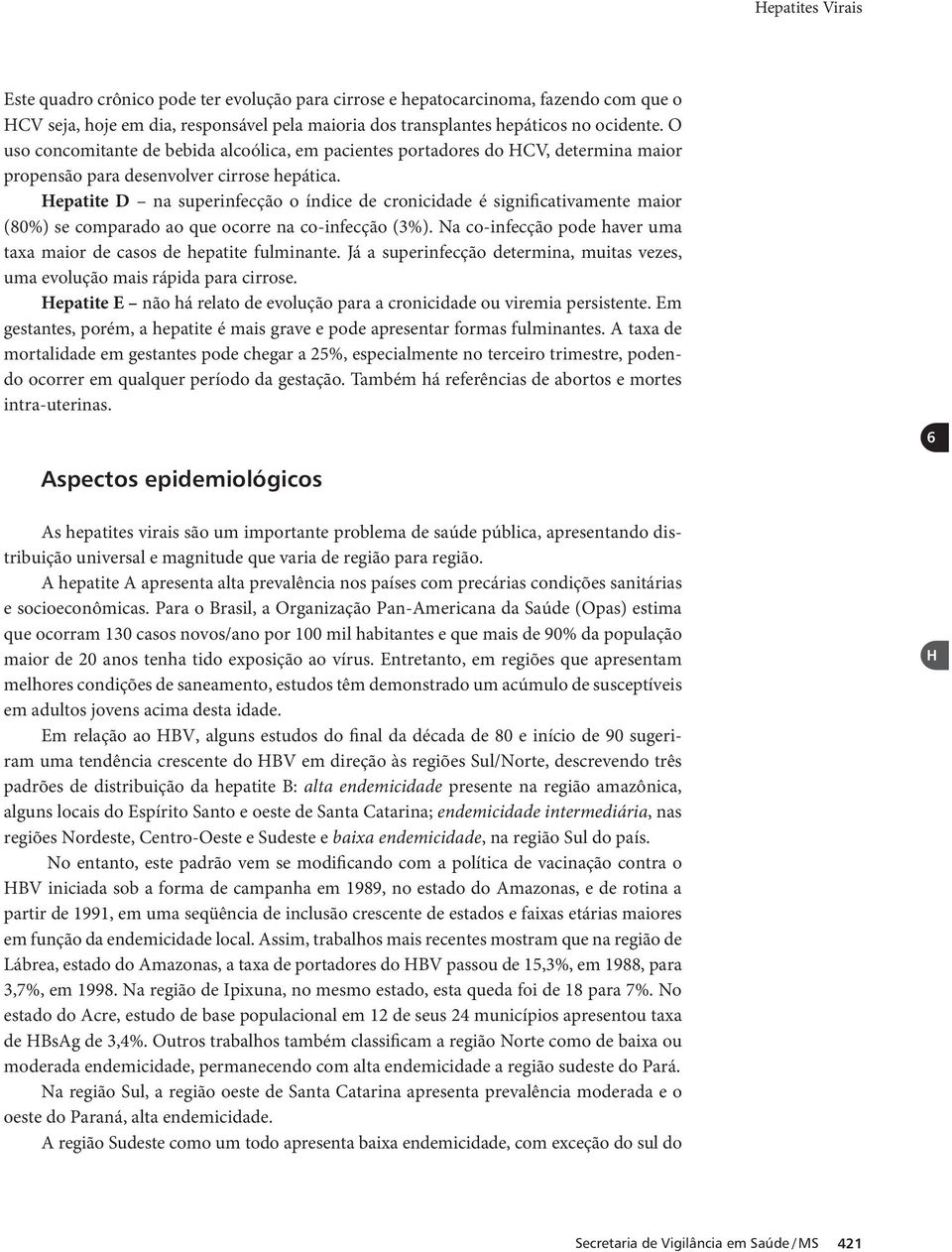 Hepatite D na superinfecção o índice de cronicidade é significativamente maior (80%) se comparado ao que ocorre na co-infecção (3%).