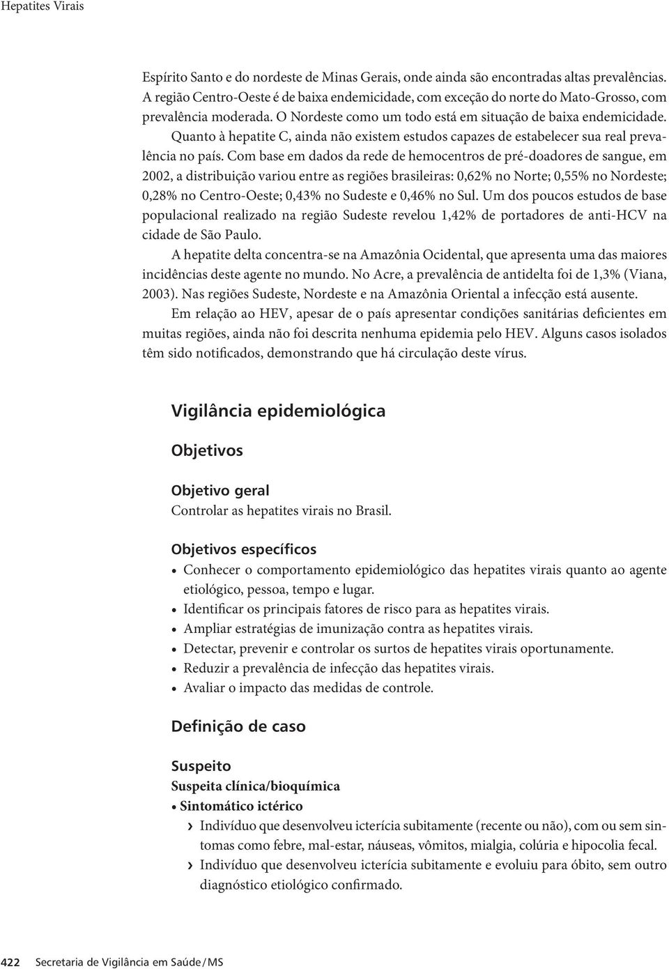 Quanto à hepatite C, ainda não existem estudos capazes de estabelecer sua real prevalência no país.