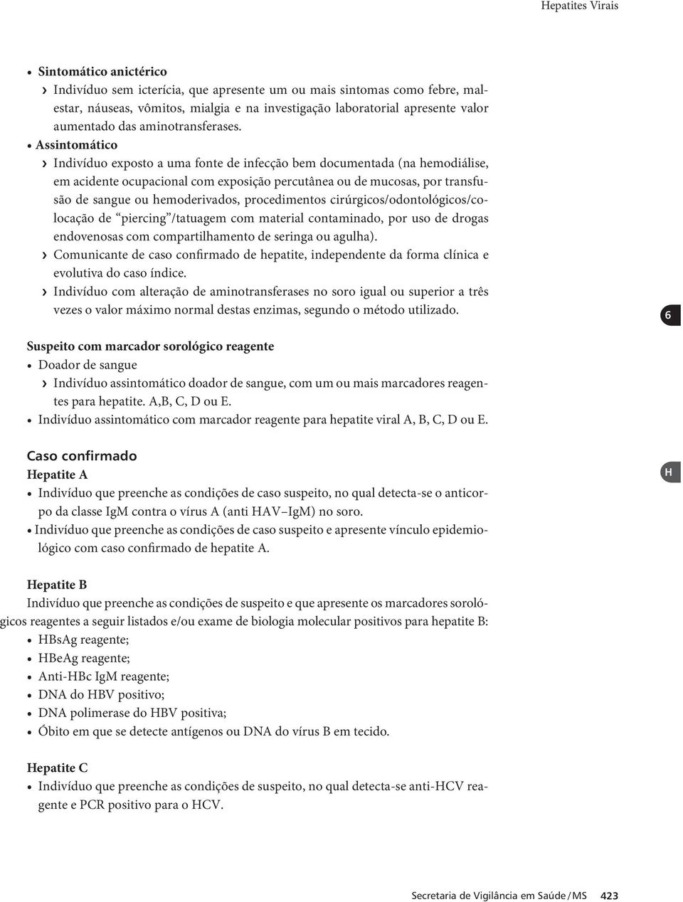 Assintomático Indivíduo exposto a uma fonte de infecção bem documentada (na hemodiálise, em acidente ocupacional com exposição percutânea ou de mucosas, por transfusão de sangue ou hemoderivados,