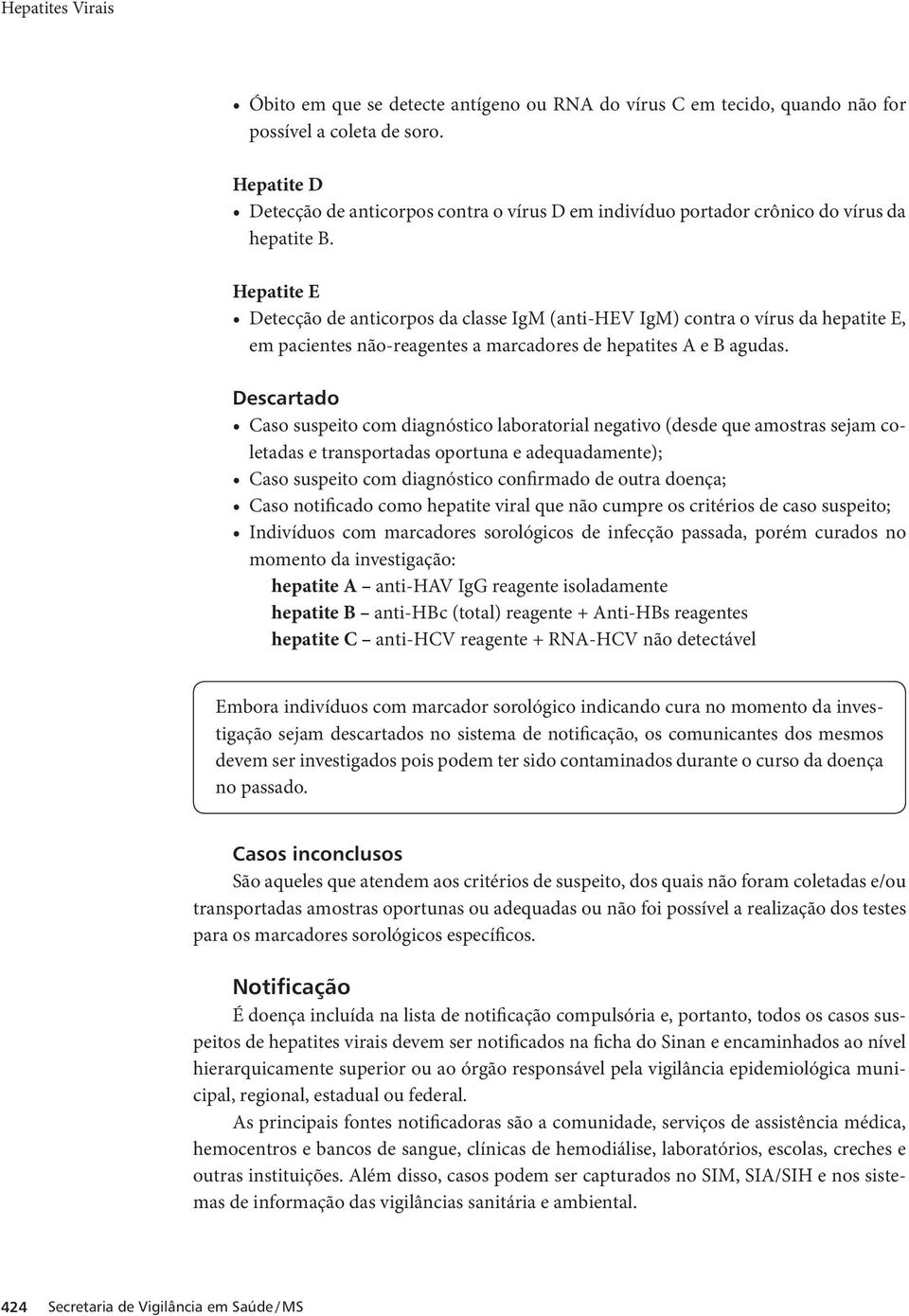 Hepatite E Detecção de anticorpos da classe IgM (anti-hev IgM) contra o vírus da hepatite E, em pacientes não-reagentes a marcadores de hepatites A e B agudas.