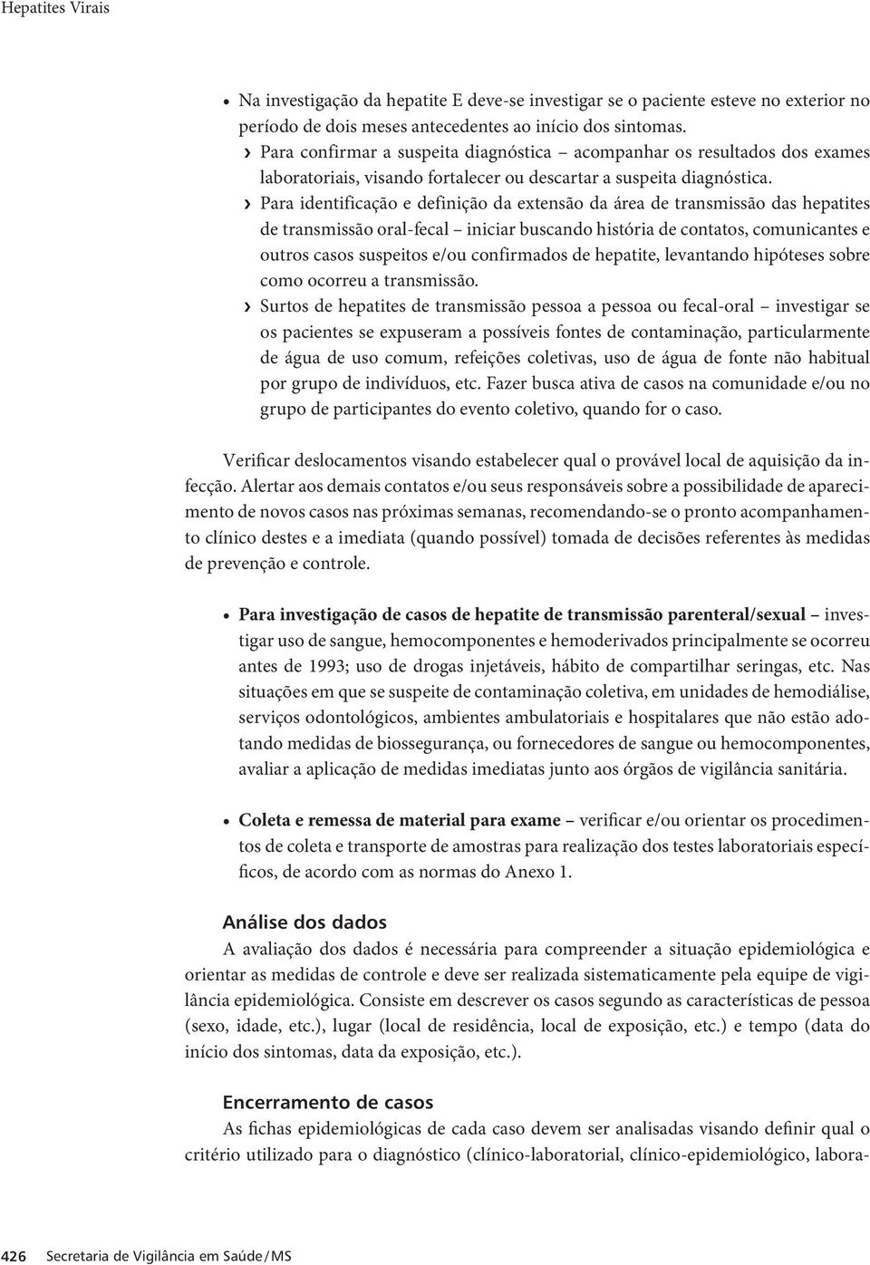 Para identificação e definição da extensão da área de transmissão das hepatites de transmissão oral-fecal iniciar buscando história de contatos, comunicantes e outros casos suspeitos e/ou confirmados