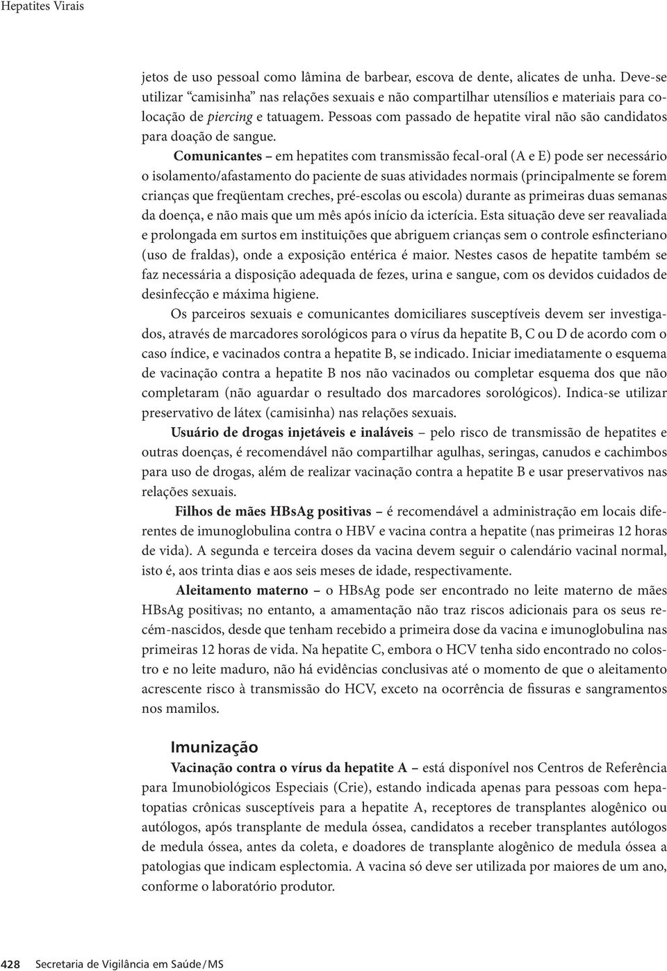 Pessoas com passado de hepatite viral não são candidatos para doação de sangue.