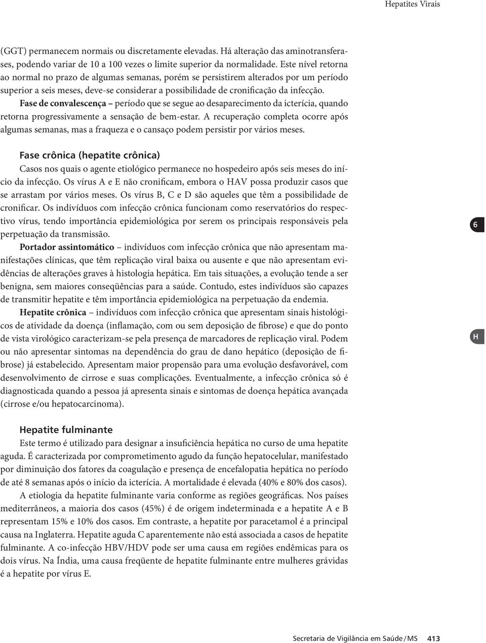 Fase de convalescença período que se segue ao desaparecimento da icterícia, quando retorna progressivamente a sensação de bem-estar.