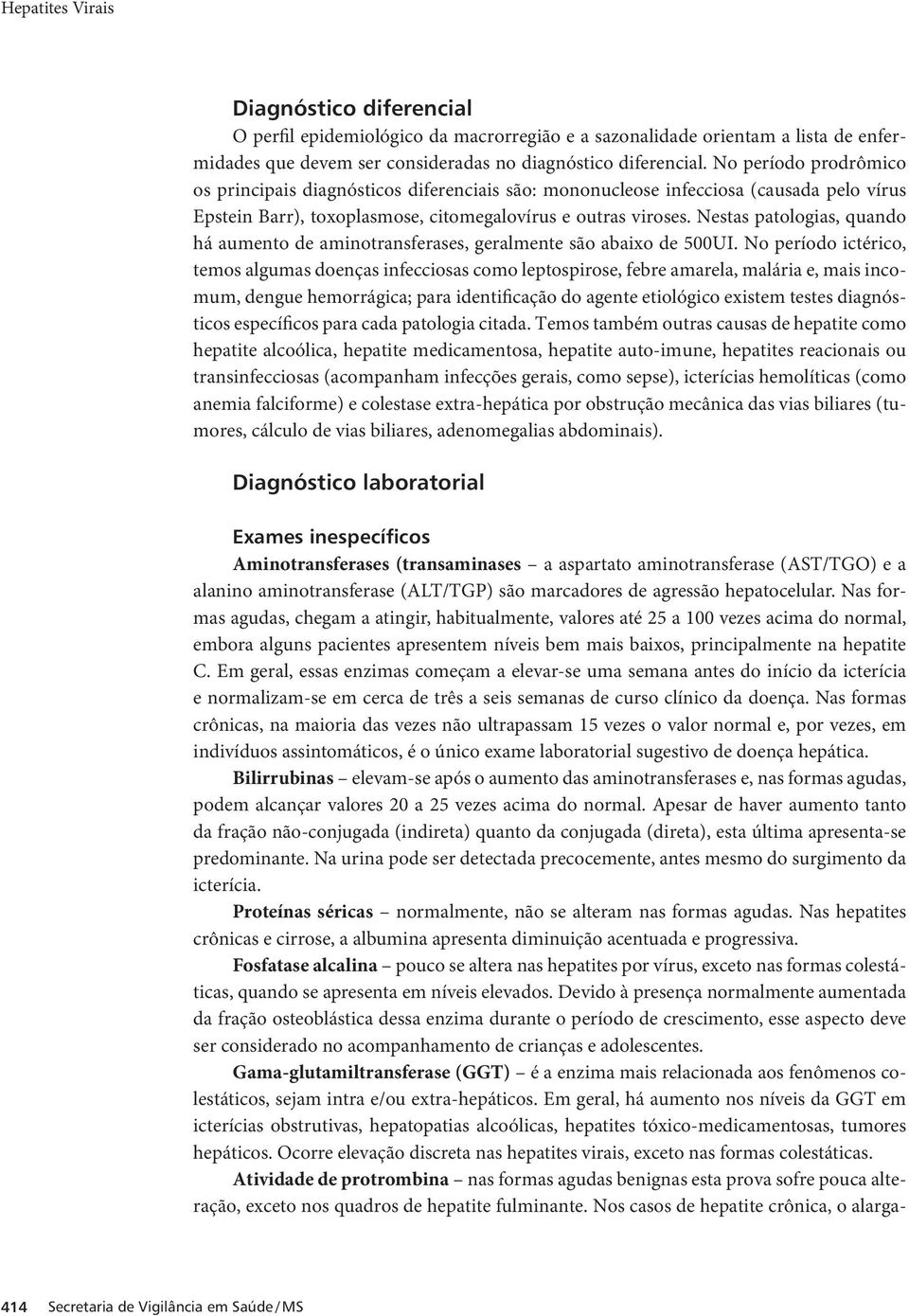 Nestas patologias, quando há aumento de aminotransferases, geralmente são abaixo de 500UI.