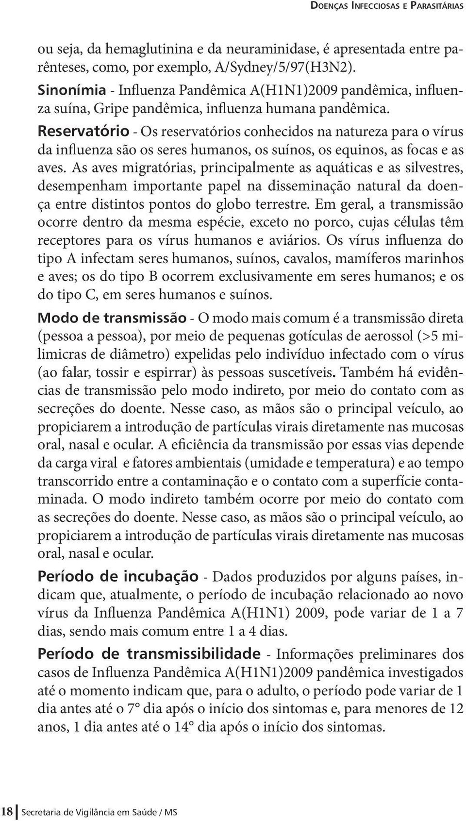 Reservatório - Os reservatórios conhecidos na natureza para o vírus da influenza são os seres humanos, os suínos, os equinos, as focas e as aves.