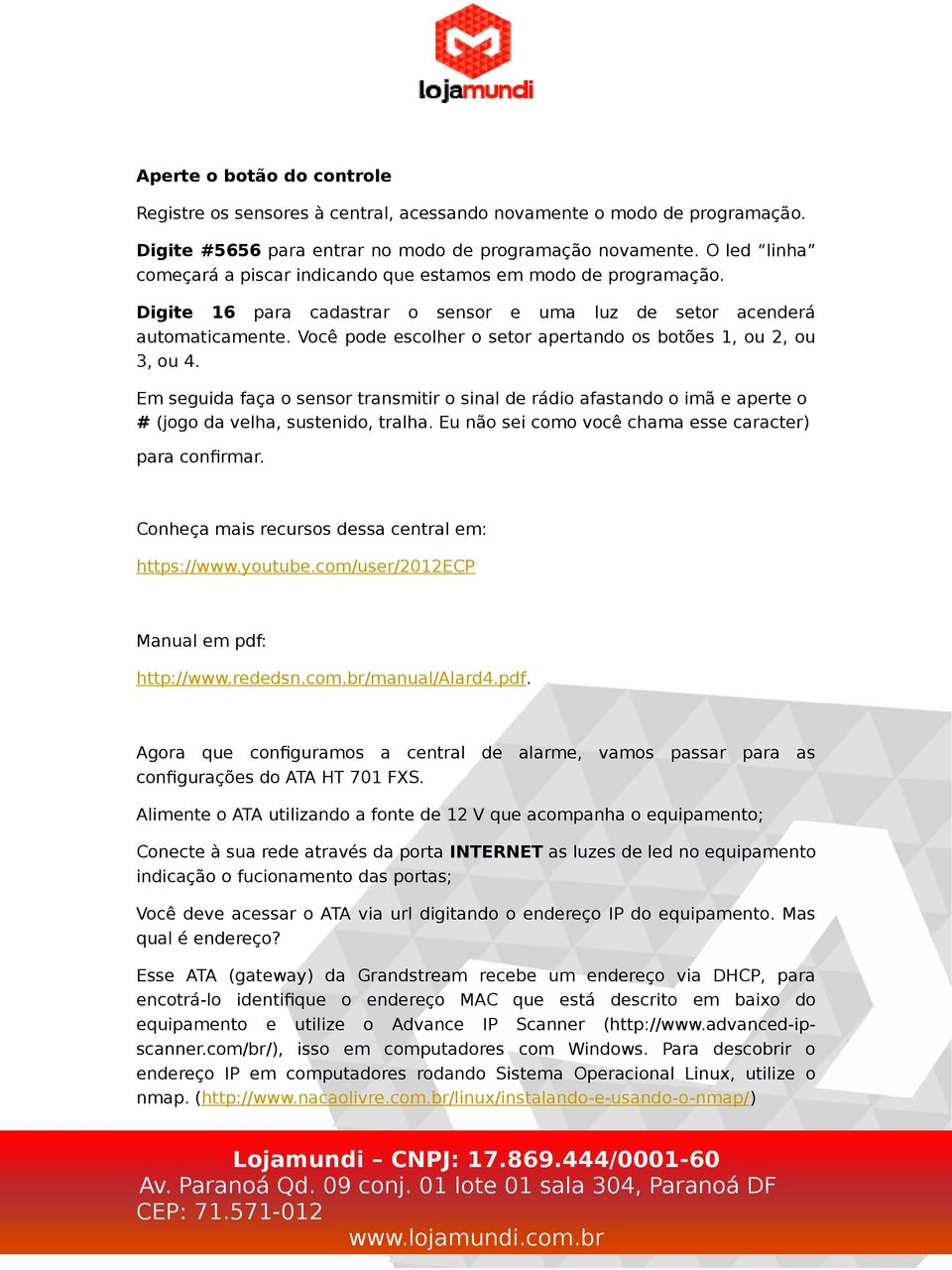 Você pode escolher o setor apertando os botões 1, ou 2, ou 3, ou 4. Em seguida faça o sensor transmitir o sinal de rádio afastando o imã e aperte o # (jogo da velha, sustenido, tralha.