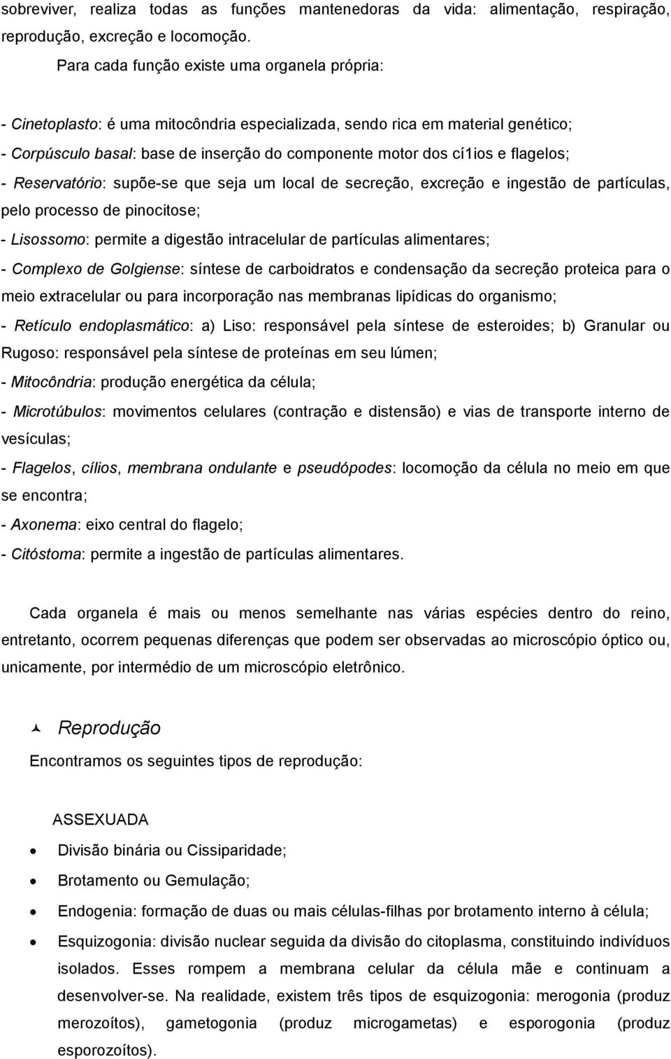 flagelos; - Reservatório: supõe-se que seja um local de secreção, excreção e ingestão de partículas, pelo processo de pinocitose; - Lisossomo: permite a digestão intracelular de partículas