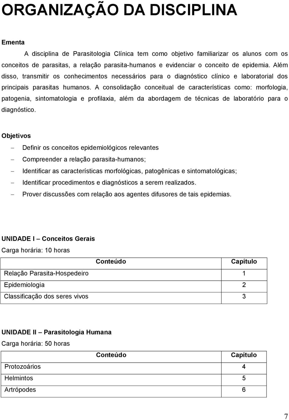 A consolidação conceitual de características como: morfologia, patogenia, sintomatologia e profilaxia, além da abordagem de técnicas de laboratório para o diagnóstico.